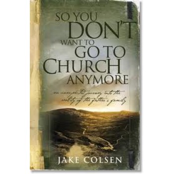 So You Don't Want to Go to Church Anymore by Wayne Jacobsen, Dave Coleman 